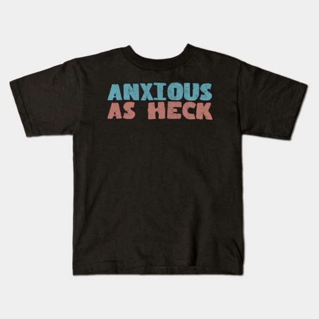 Anxious As Heck Kids T-Shirt by DankFutura